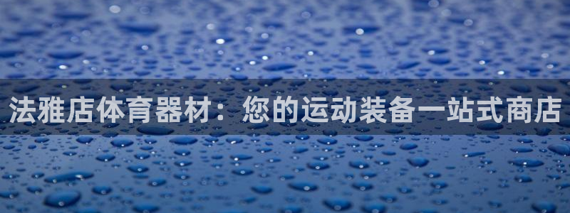 富联官网登陆网址:法雅店体育器材:您的运动装备一站式商店