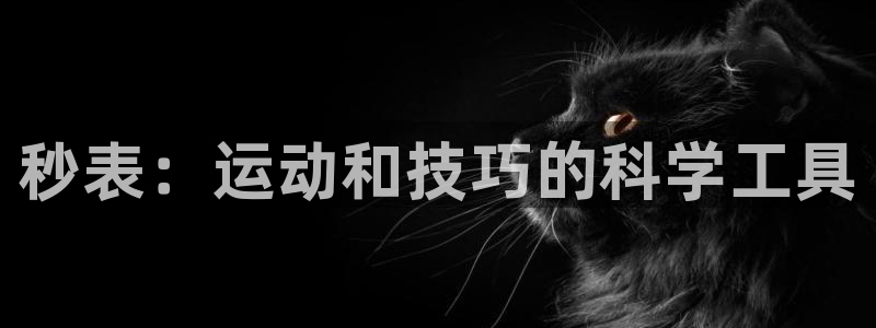 富联娱乐服务站电话:秒表:运动和技巧的科学工具